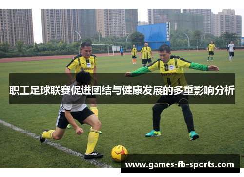 职工足球联赛促进团结与健康发展的多重影响分析