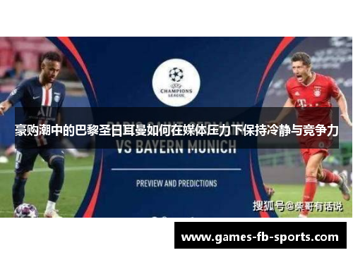 豪购潮中的巴黎圣日耳曼如何在媒体压力下保持冷静与竞争力